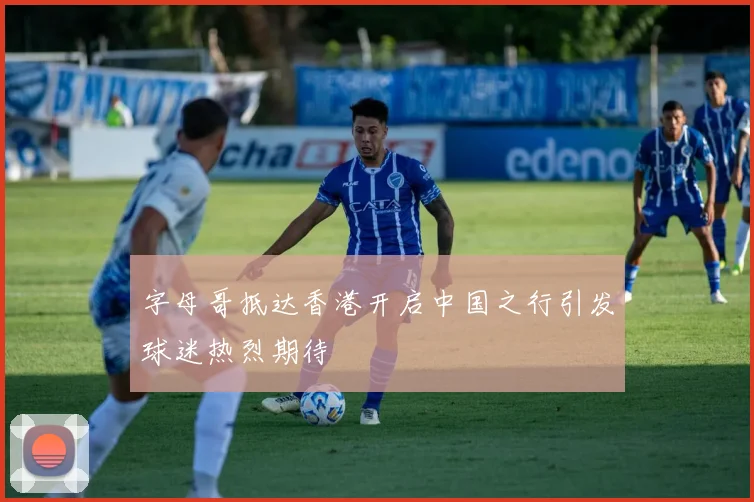 字母哥抵达香港开启中国之行引发球迷热烈期待