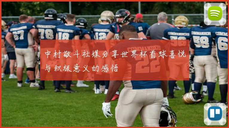 中村敬斗社媒分享世界杯首球喜悦与积极意义的感悟