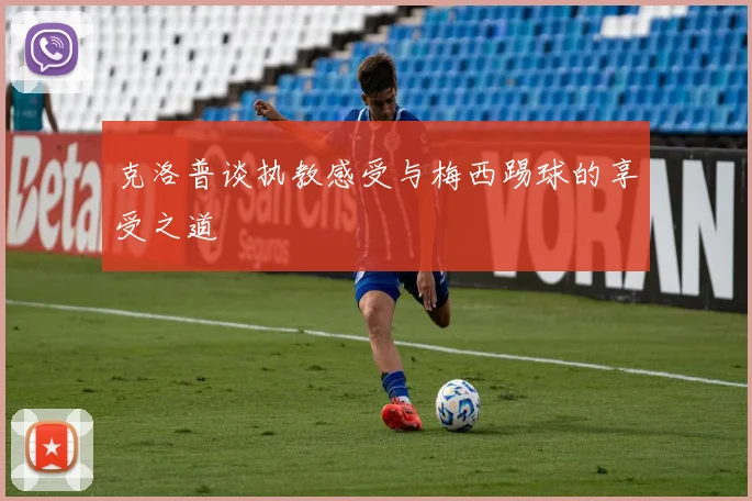 克洛普谈执教感受与梅西踢球的享受之道