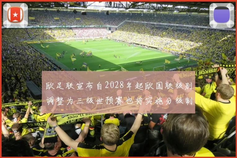 欧足联宣布自2028年起欧国联级别调整为三级世预赛也将实施分级制度